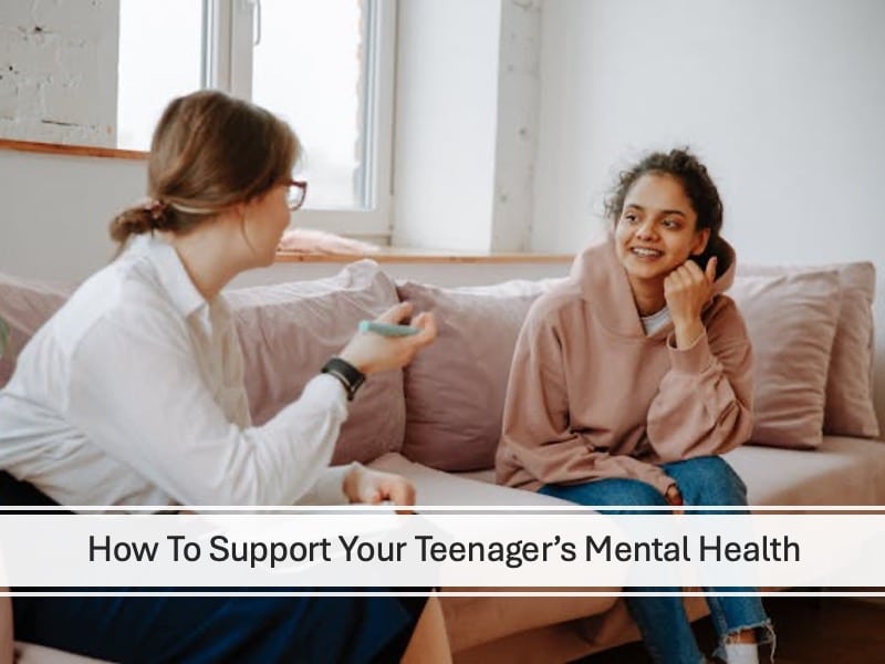 How To Support Your Teenager’s Mental Health